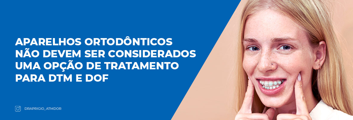 Aparelhos Ortodônticos não devem ser considerados uma opção de tratamento para dtm e dof