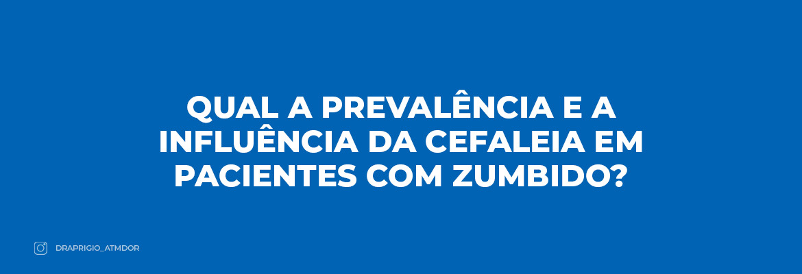 Qual a prevalência e a influência da cefaleia em pacientes com zumbido?